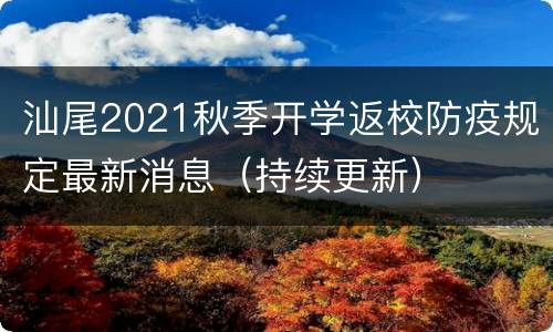 汕尾2021秋季开学返校防疫规定最新消息（持续更新）