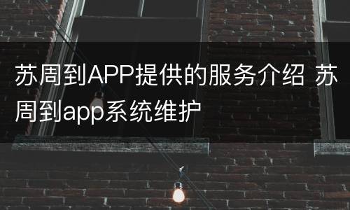 苏周到APP提供的服务介绍 苏周到app系统维护