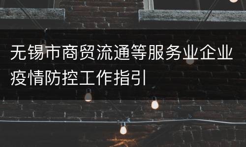 无锡市商贸流通等服务业企业疫情防控工作指引