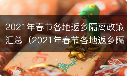 2021年春节各地返乡隔离政策汇总（2021年春节各地返乡隔离政策汇总表）
