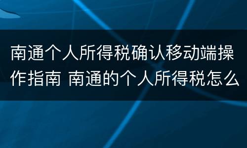 南通个人所得税确认移动端操作指南 南通的个人所得税怎么算