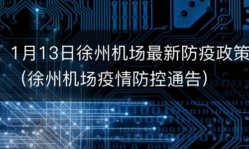 1月13日徐州机场最新防疫政策（徐州机场疫情防控通告）