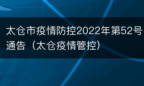 太仓市疫情防控2022年第52号通告（太仓疫情管控）