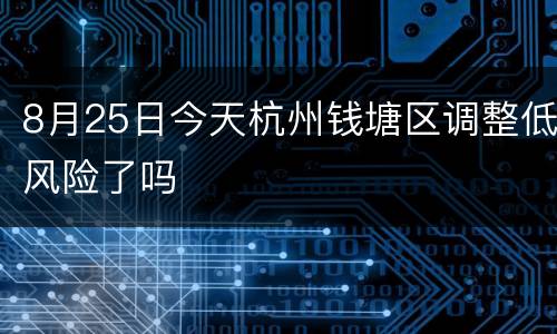 8月25日今天杭州钱塘区调整低风险了吗