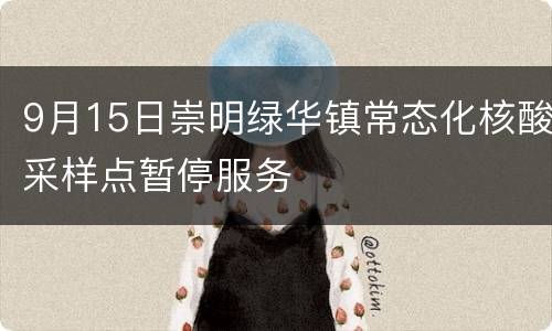 9月15日崇明绿华镇常态化核酸采样点暂停服务