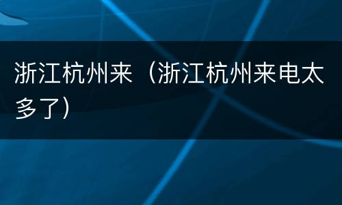 浙江杭州来（浙江杭州来电太多了）