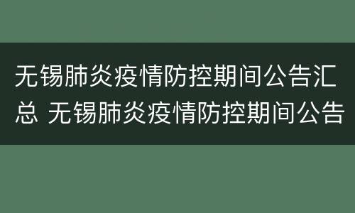 无锡肺炎疫情防控期间公告汇总 无锡肺炎疫情防控期间公告汇总表