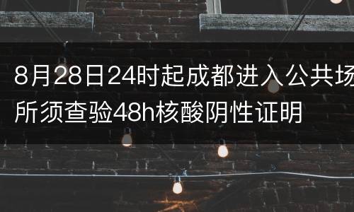 8月28日24时起成都进入公共场所须查验48h核酸阴性证明
