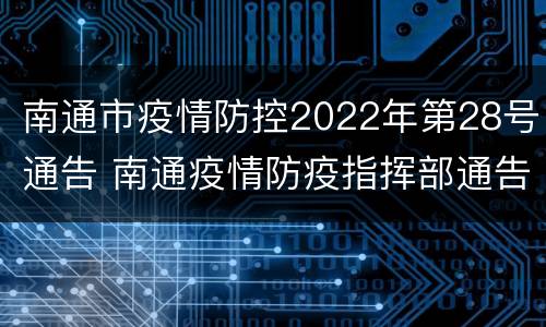 南通市疫情防控2022年第28号通告 南通疫情防疫指挥部通告