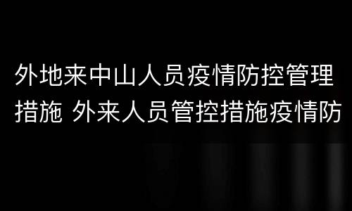 外地来中山人员疫情防控管理措施 外来人员管控措施疫情防控