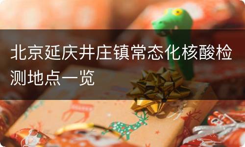 北京延庆井庄镇常态化核酸检测地点一览