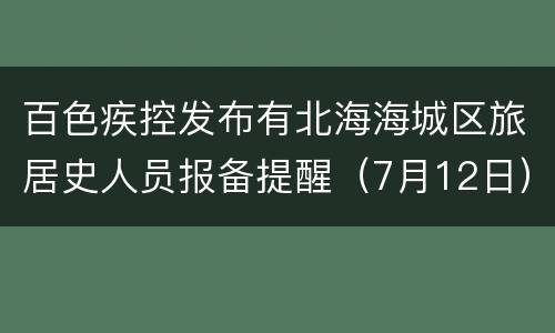 百色疾控发布有北海海城区旅居史人员报备提醒（7月12日）