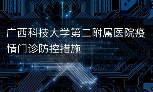 广西科技大学第二附属医院疫情门诊防控措施