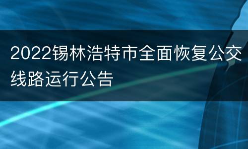 2022锡林浩特市全面恢复公交线路运行公告