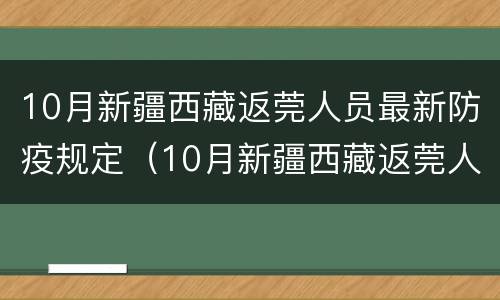 10月新疆西藏返莞人员最新防疫规定（10月新疆西藏返莞人员最新防疫规定是什么）
