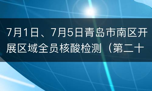 7月1日、7月5日青岛市南区开展区域全员核酸检测（第二十六轮）