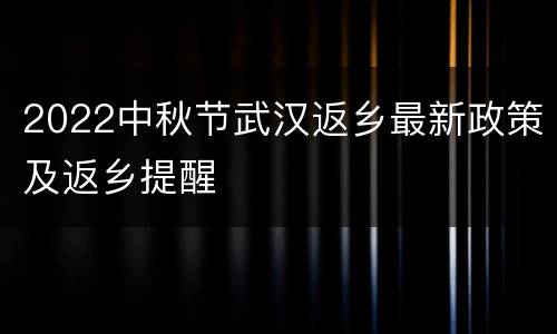 2022中秋节武汉返乡最新政策及返乡提醒