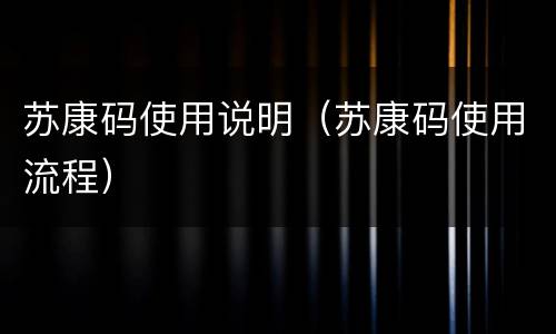 苏康码使用说明（苏康码使用流程）