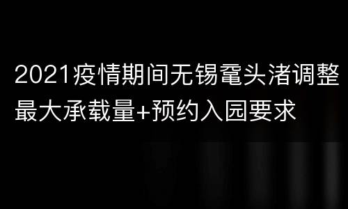 2021疫情期间无锡鼋头渚调整最大承载量+预约入园要求
