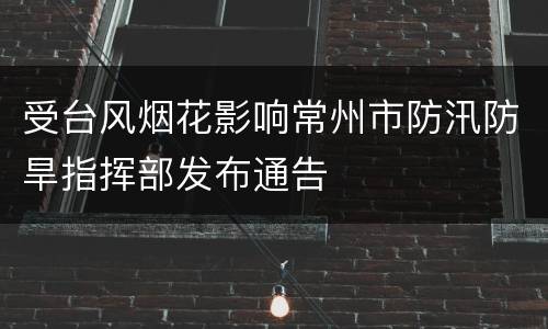 受台风烟花影响常州市防汛防旱指挥部发布通告