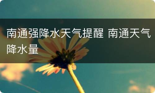 南通强降水天气提醒 南通天气降水量