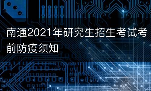 南通2021年研究生招生考试考前防疫须知