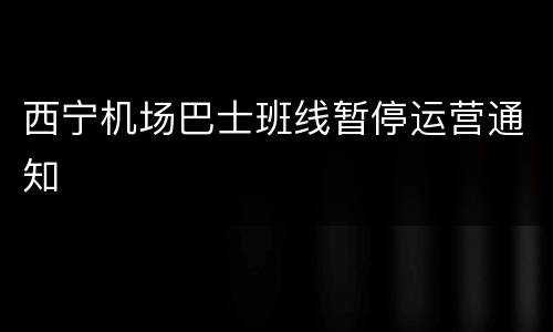 西宁机场巴士班线暂停运营通知