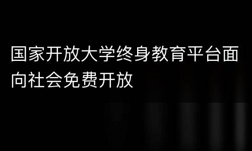国家开放大学终身教育平台面向社会免费开放