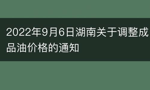2022年9月6日湖南关于调整成品油价格的通知