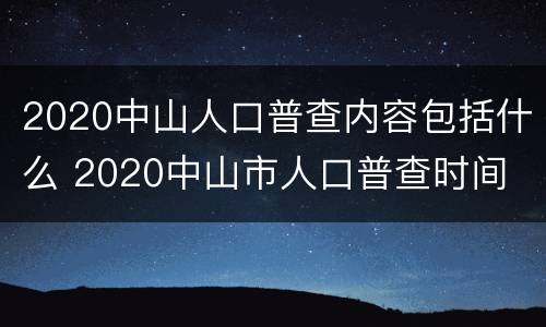 2020中山人口普查内容包括什么 2020中山市人口普查时间