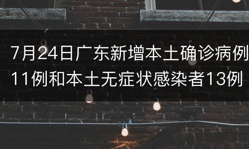 7月24日广东新增本土确诊病例11例和本土无症状感染者13例