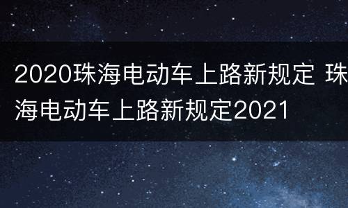 2020珠海电动车上路新规定 珠海电动车上路新规定2021