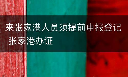 来张家港人员须提前申报登记 张家港办证