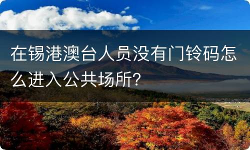 在锡港澳台人员没有门铃码怎么进入公共场所？