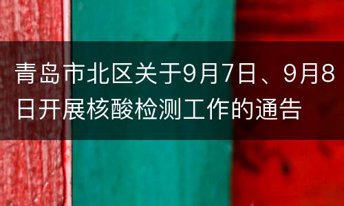 青岛市北区关于9月7日、9月8日开展核酸检测工作的通告