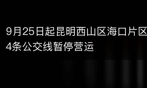9月25日起昆明西山区海口片区4条公交线暂停营运