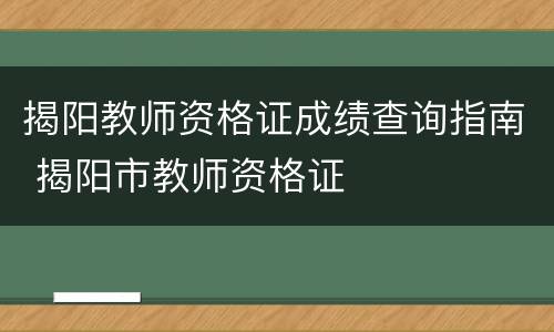 揭阳教师资格证成绩查询指南 揭阳市教师资格证