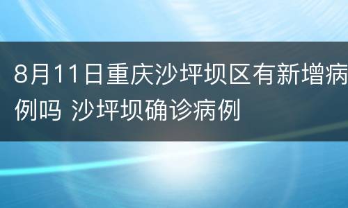 8月11日重庆沙坪坝区有新增病例吗 沙坪坝确诊病例