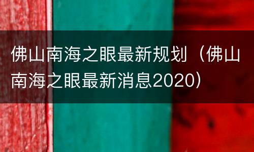 佛山南海之眼最新规划（佛山南海之眼最新消息2020）