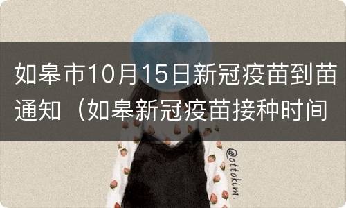 如皋市10月15日新冠疫苗到苗通知（如皋新冠疫苗接种时间）