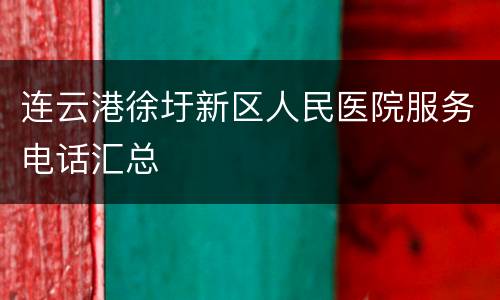 连云港徐圩新区人民医院服务电话汇总