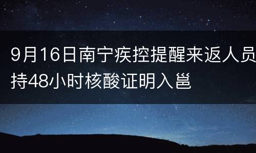 9月16日南宁疾控提醒来返人员持48小时核酸证明入邕