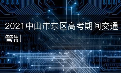 2021中山市东区高考期间交通管制