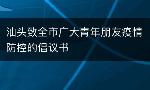 汕头致全市广大青年朋友疫情防控的倡议书