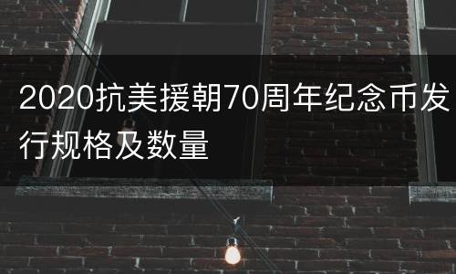 2020抗美援朝70周年纪念币发行规格及数量