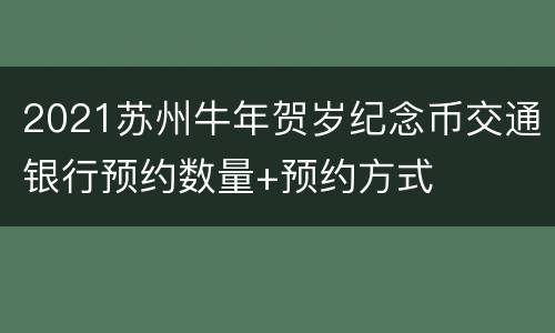 2021苏州牛年贺岁纪念币交通银行预约数量+预约方式