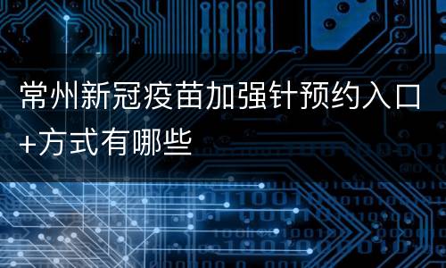 常州新冠疫苗加强针预约入口+方式有哪些