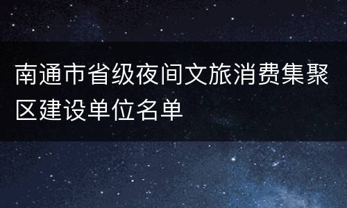 南通市省级夜间文旅消费集聚区建设单位名单