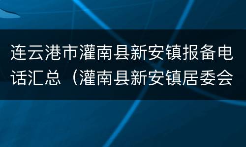 连云港市灌南县新安镇报备电话汇总（灌南县新安镇居委会电话）