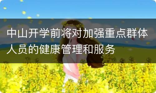 中山开学前将对加强重点群体人员的健康管理和服务
